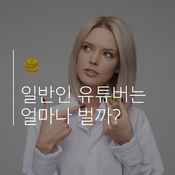 일반인 유튜버들은 얼마나 벌까?